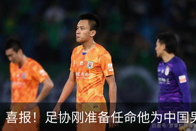 喜报！足协刚准备任命他为中国男足亚运队新帅，他就带队4连胜